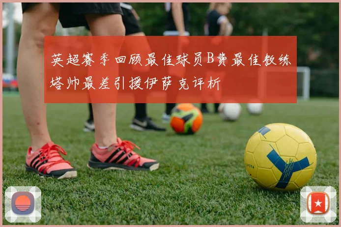 英超赛季回顾最佳球员B费最佳教练塔帅最差引援伊萨克评析