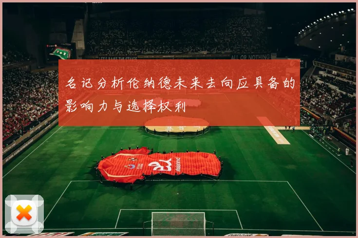 名记分析伦纳德未来去向应具备的影响力与选择权利