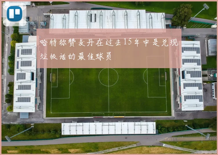 哈特称赞麦丹在过去15年中是兑现垃圾话的最佳球员