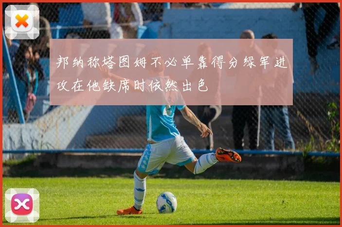 邦纳称塔图姆不必单靠得分绿军进攻在他缺席时依然出色